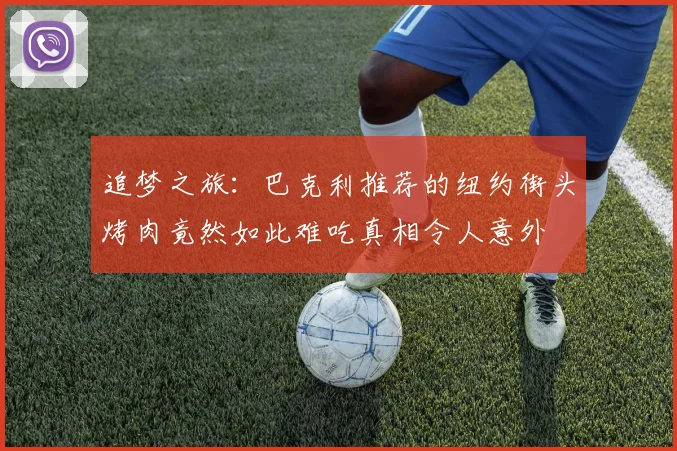 追梦之旅：巴克利推荐的纽约街头烤肉竟然如此难吃真相令人意外